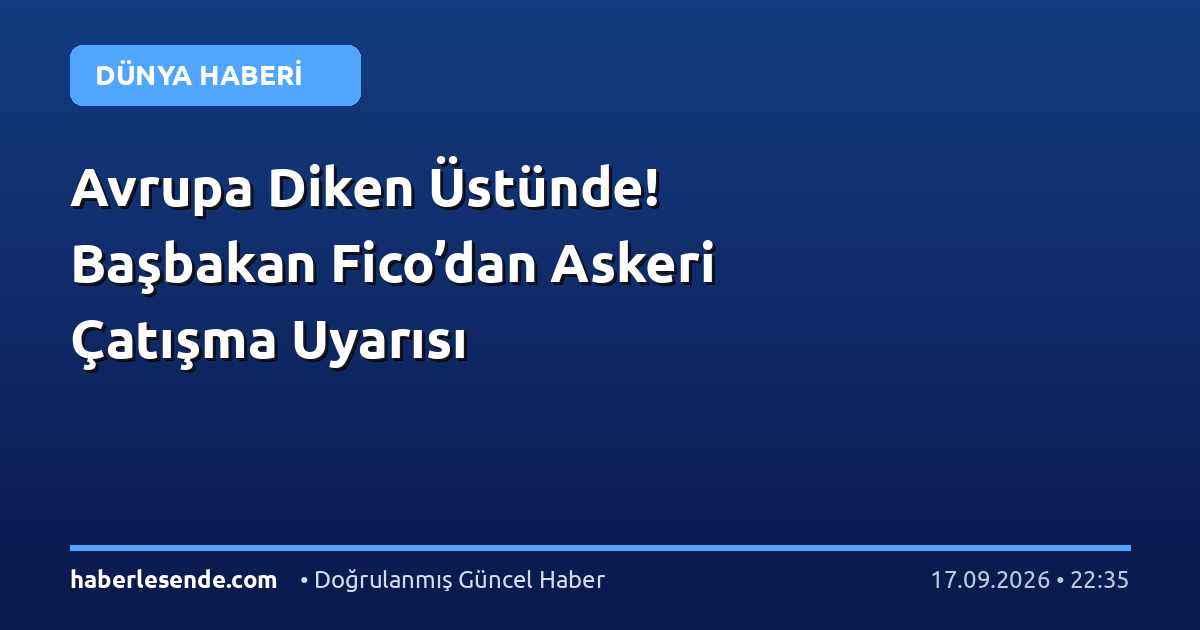 Avrupa Diken Üstünde! Başbakan Fico’dan Askeri Çatışma Uyarısı