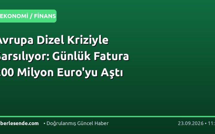 Avrupa Dizel Kriziyle Sarsılıyor: Günlük Fatura 200 Milyon Euro'yu Aştı