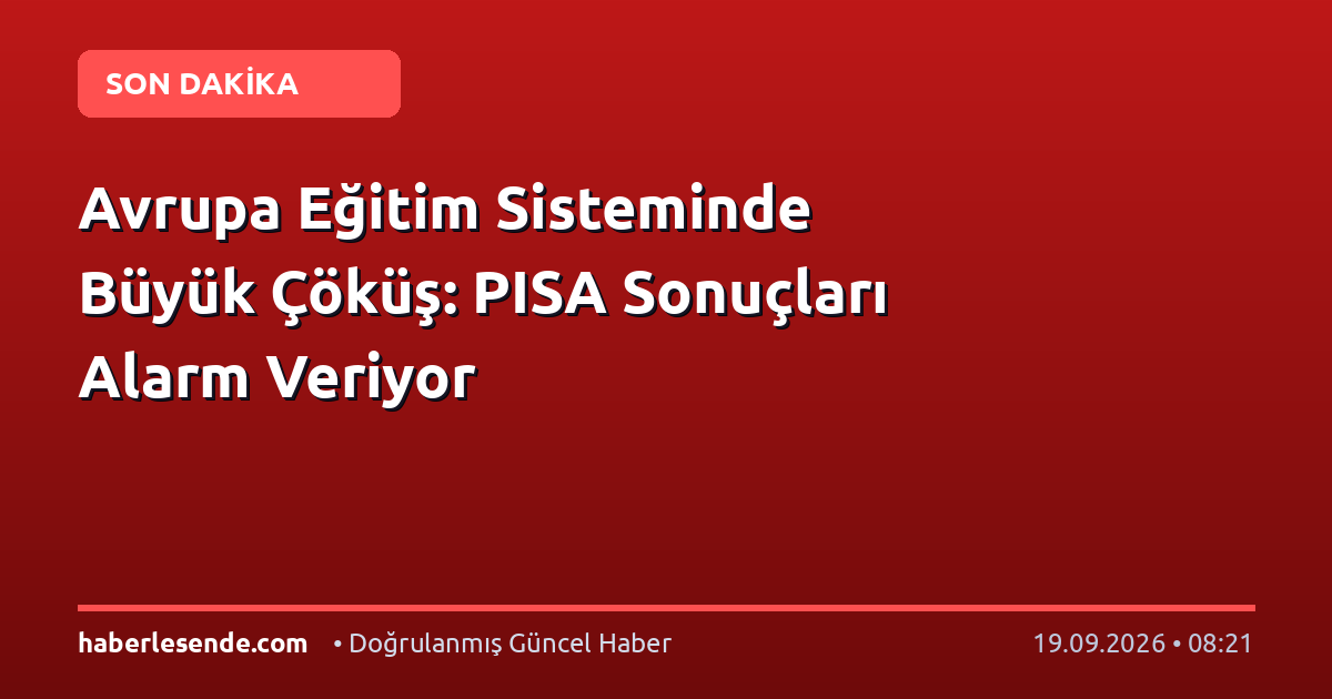 Avrupa Eğitim Sisteminde Büyük Çöküş: PISA Sonuçları Alarm Veriyor