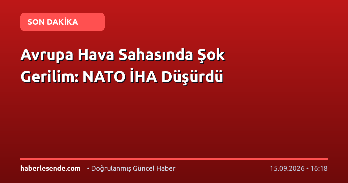 Avrupa Hava Sahasında Şok Gerilim: NATO İHA Düşürdü