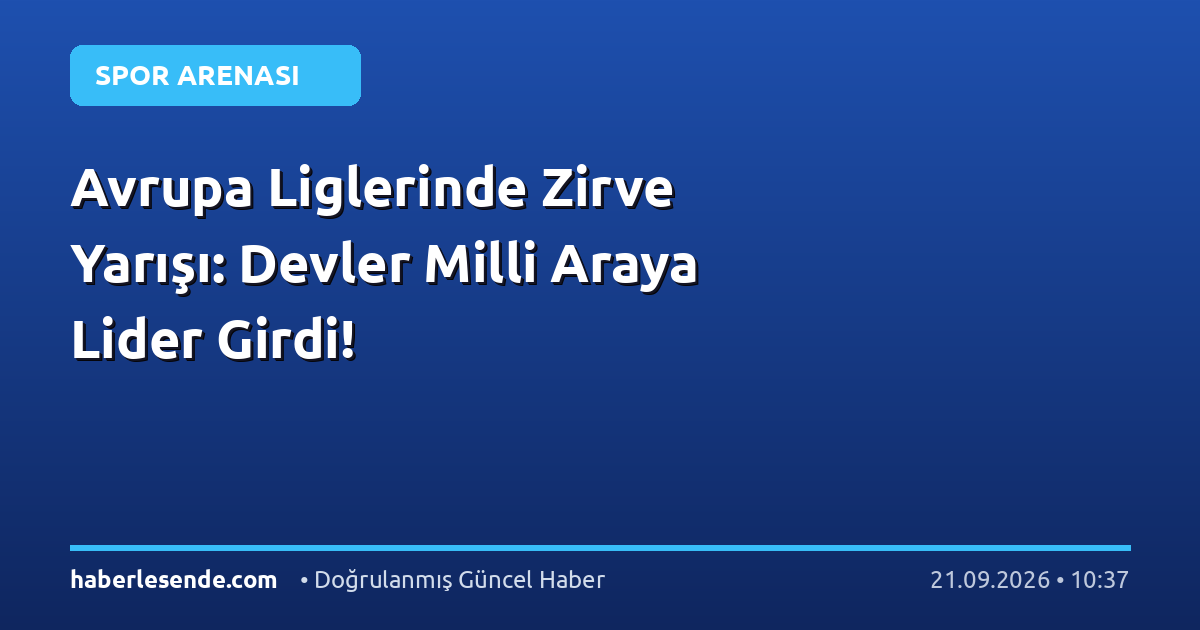 Avrupa Liglerinde Zirve Yarışı: Devler Milli Araya Lider Girdi!