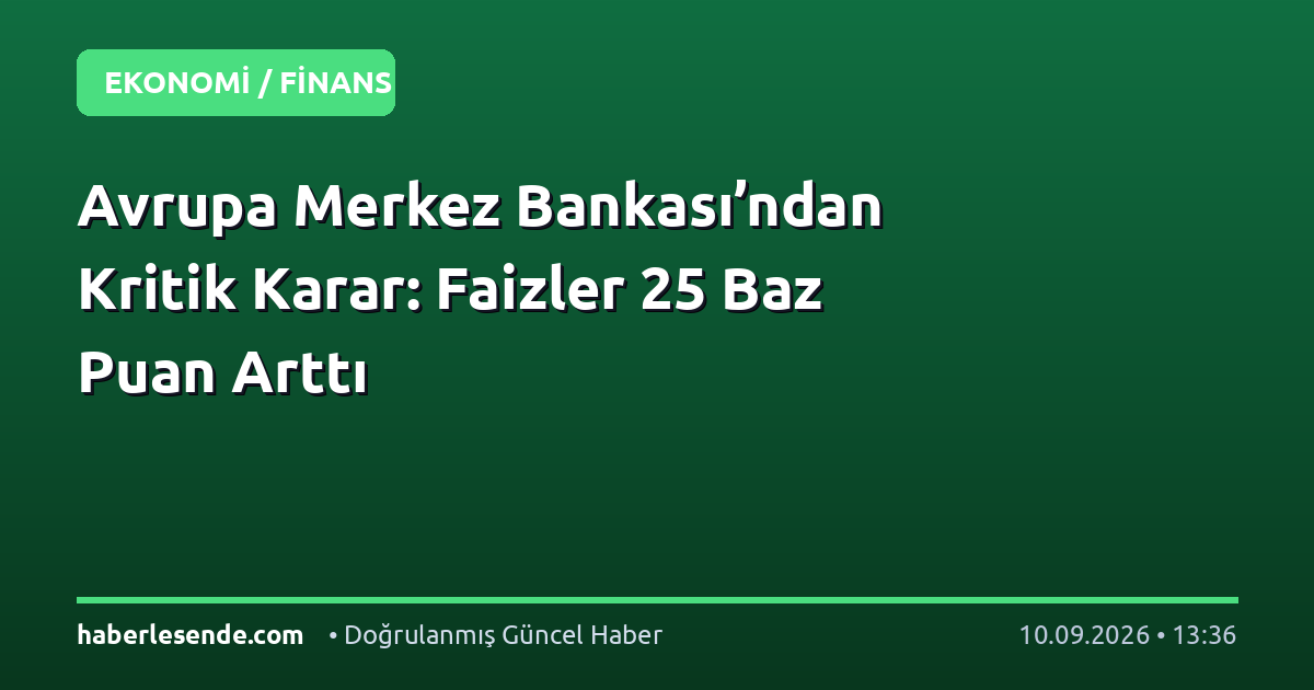 Avrupa Merkez Bankası’ndan Kritik Karar: Faizler 25 Baz Puan Arttı