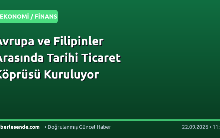 Avrupa ve Filipinler Arasında Tarihi Ticaret Köprüsü Kuruluyor