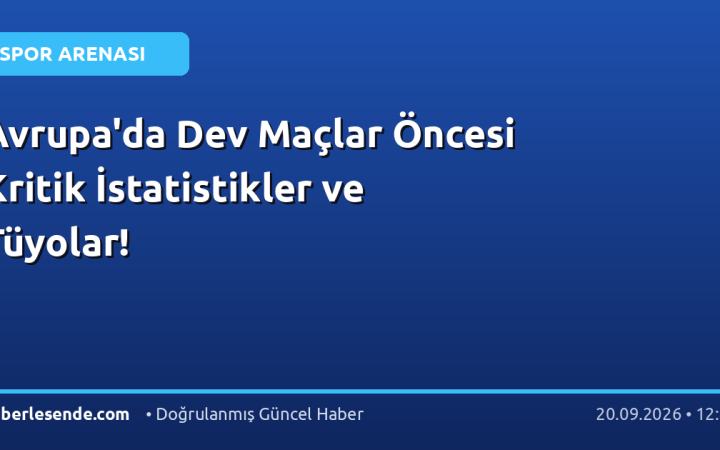Avrupa'da Dev Maçlar Öncesi Kritik İstatistikler ve Tüyolar!