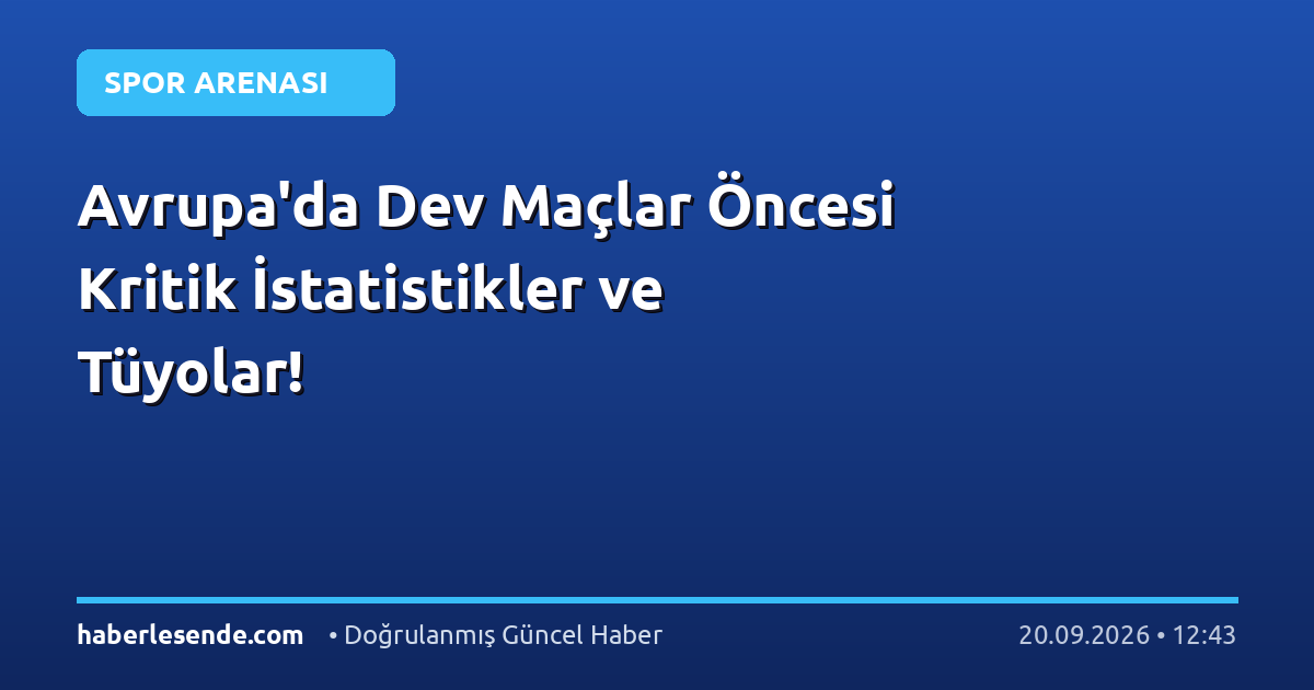 Avrupa'da Dev Maçlar Öncesi Kritik İstatistikler ve Tüyolar!