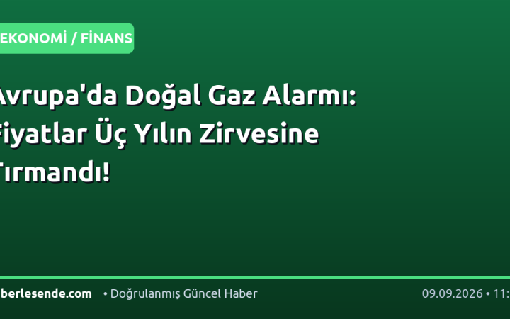 Avrupa'da Doğal Gaz Alarmı: Fiyatlar Üç Yılın Zirvesine Tırmandı!
