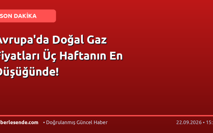 Avrupa'da Doğal Gaz Fiyatları Üç Haftanın En Düşüğünde!