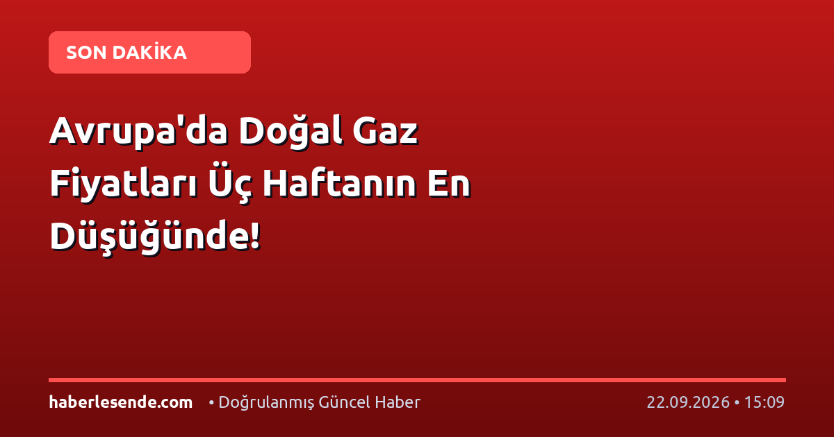 Avrupa'da Doğal Gaz Fiyatları Üç Haftanın En Düşüğünde!
