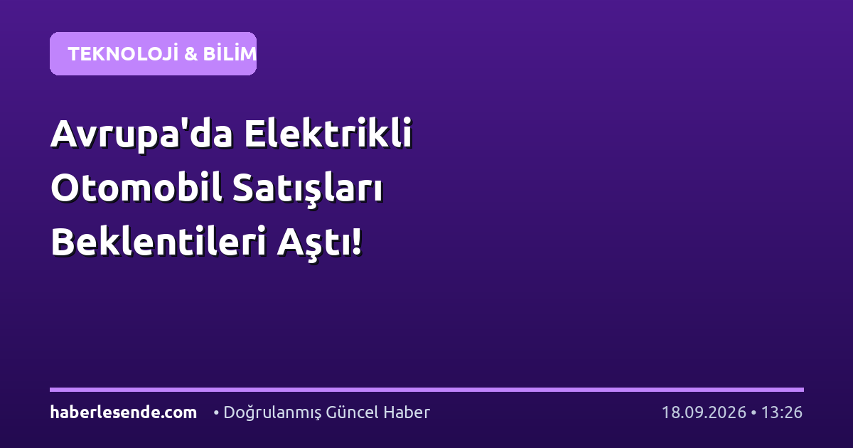 Avrupa'da Elektrikli Otomobil Satışları Beklentileri Aştı!