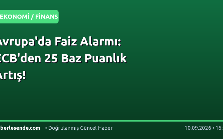 Avrupa'da Faiz Alarmı: ECB'den 25 Baz Puanlık Artış!