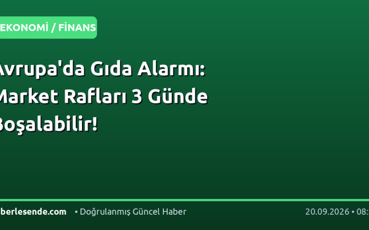 Avrupa'da Gıda Alarmı: Market Rafları 3 Günde Boşalabilir!