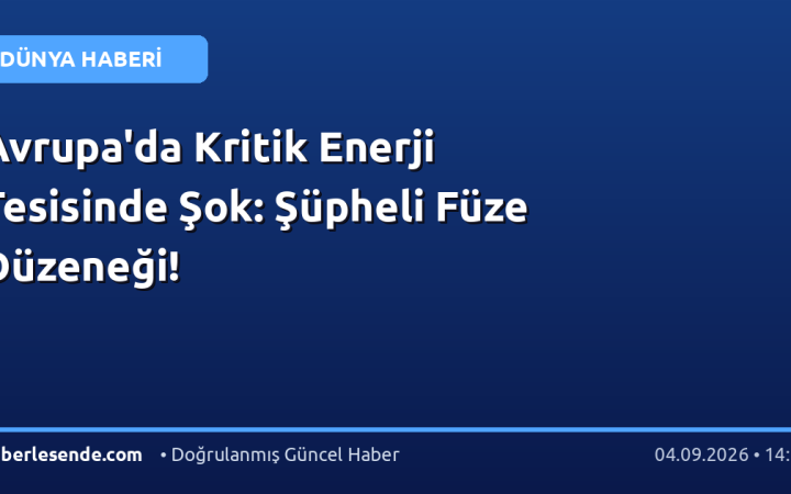 Avrupa'da Kritik Enerji Tesisinde Şok: Şüpheli Füze Düzeneği!