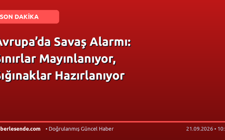 Avrupa’da Savaş Alarmı: Sınırlar Mayınlanıyor, Sığınaklar Hazırlanıyor