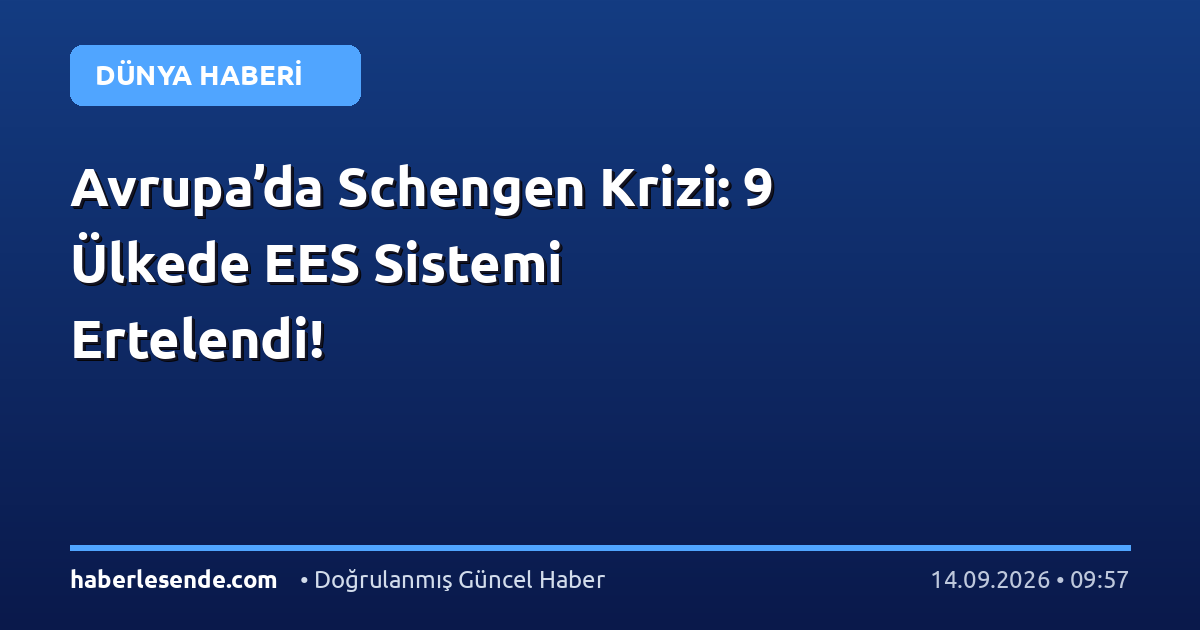 Avrupa’da Schengen Krizi: 9 Ülkede EES Sistemi Ertelendi!