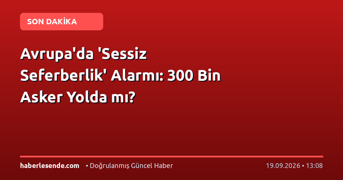 Avrupa'da 'Sessiz Seferberlik' Alarmı: 300 Bin Asker Yolda mı?