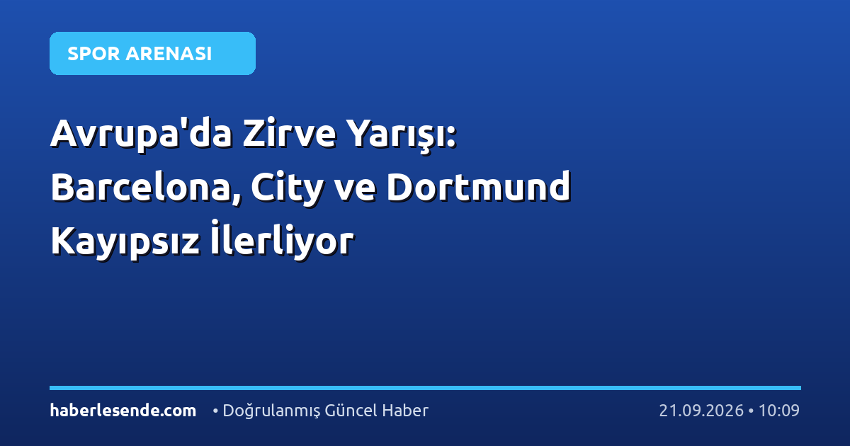 Avrupa'da Zirve Yarışı: Barcelona, City ve Dortmund Kayıpsız İlerliyor