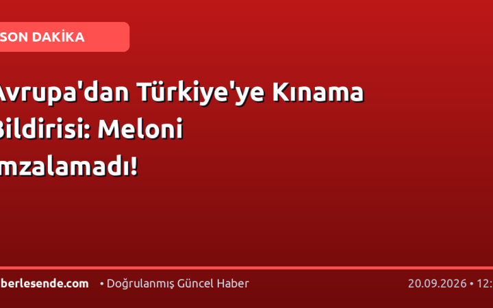 Avrupa'dan Türkiye'ye Kınama Bildirisi: Meloni İmzalamadı!