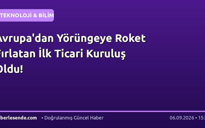 Avrupa'dan Yörüngeye Roket Fırlatan İlk Ticari Kuruluş Oldu!