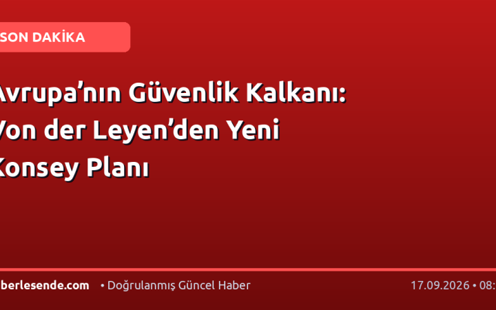 Avrupa’nın Güvenlik Kalkanı: Von der Leyen’den Yeni Konsey Planı
