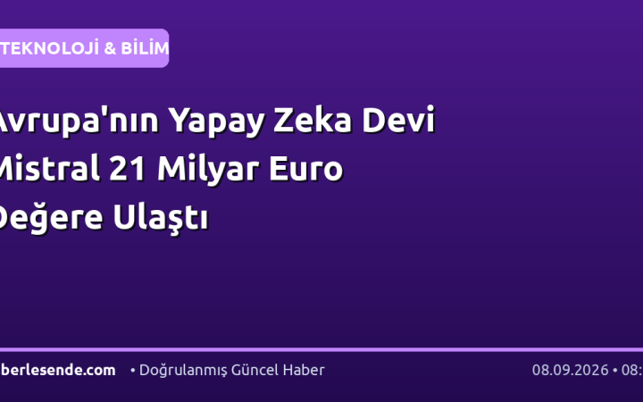 Avrupa'nın Yapay Zeka Devi Mistral 21 Milyar Euro Değere Ulaştı