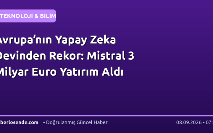 Avrupa’nın Yapay Zeka Devinden Rekor: Mistral 3 Milyar Euro Yatırım Aldı