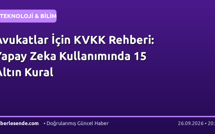 Avukatlar İçin KVKK Rehberi: Yapay Zeka Kullanımında 15 Altın Kural