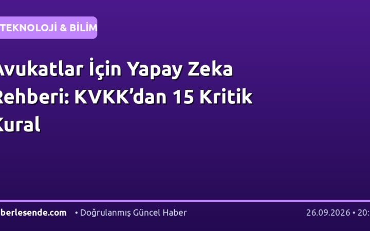 Avukatlar İçin Yapay Zeka Rehberi: KVKK’dan 15 Kritik Kural