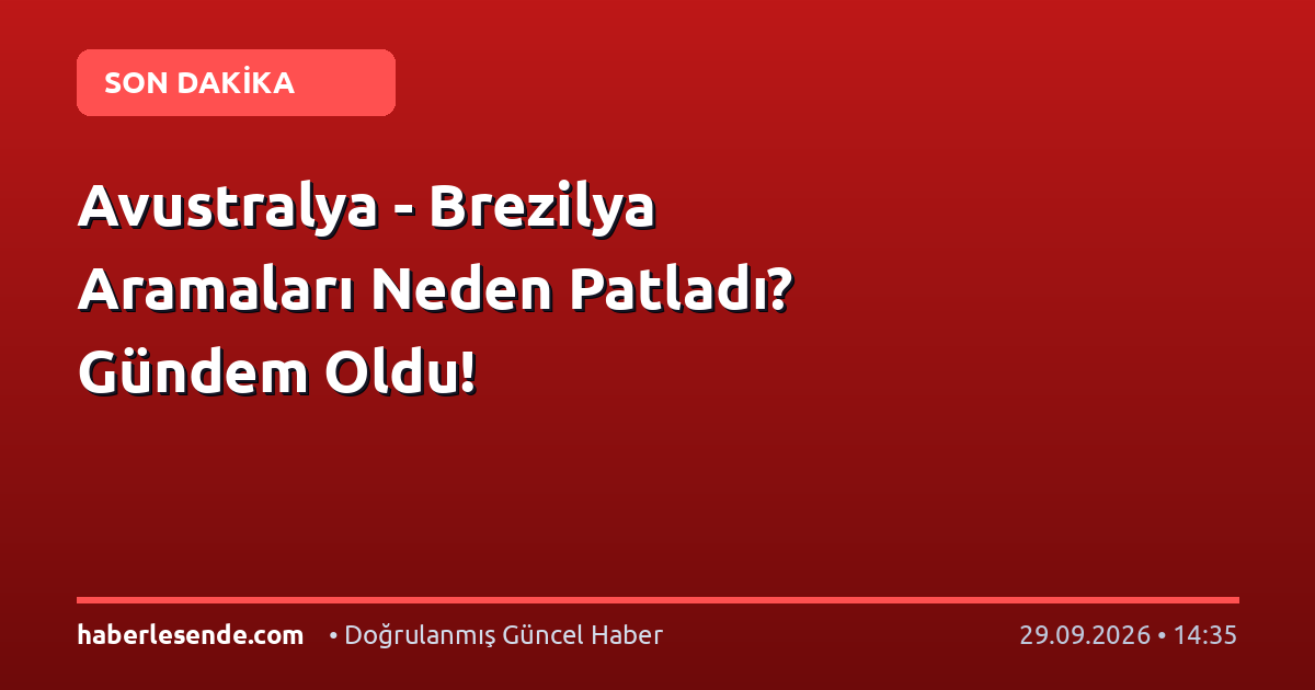 Avustralya - Brezilya Aramaları Neden Patladı? Gündem Oldu!