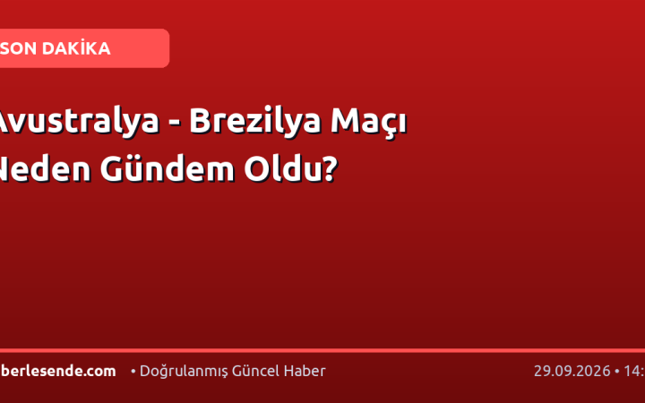 Avustralya - Brezilya Maçı Neden Gündem Oldu?