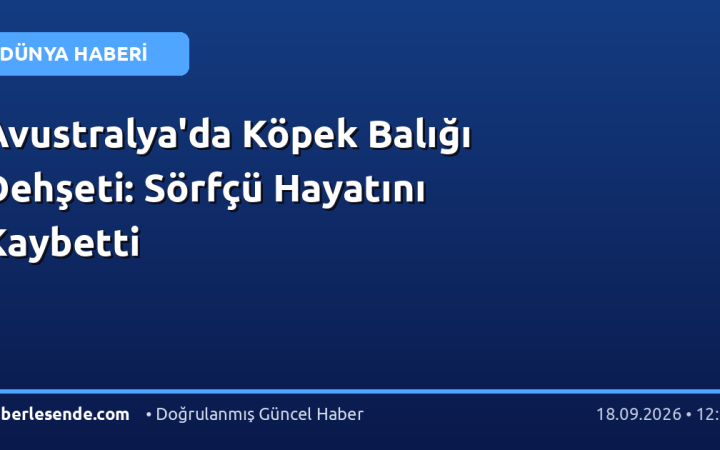 Avustralya'da Köpek Balığı Dehşeti: Sörfçü Hayatını Kaybetti