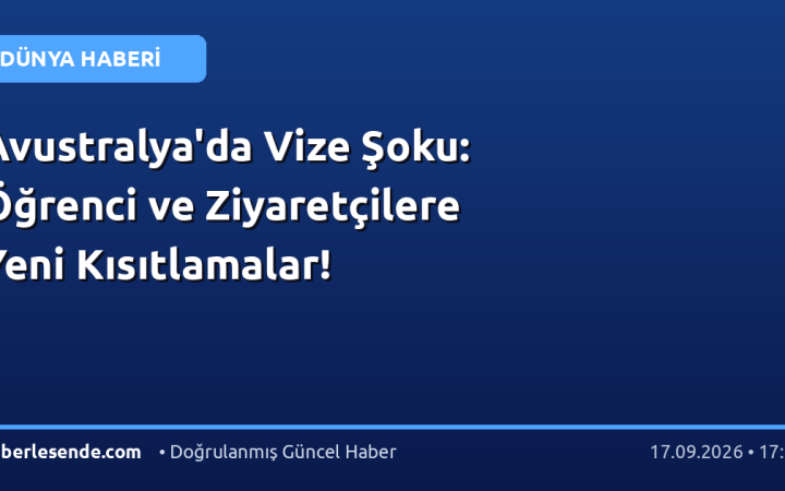 Avustralya'da Vize Şoku: Öğrenci ve Ziyaretçilere Yeni Kısıtlamalar!
