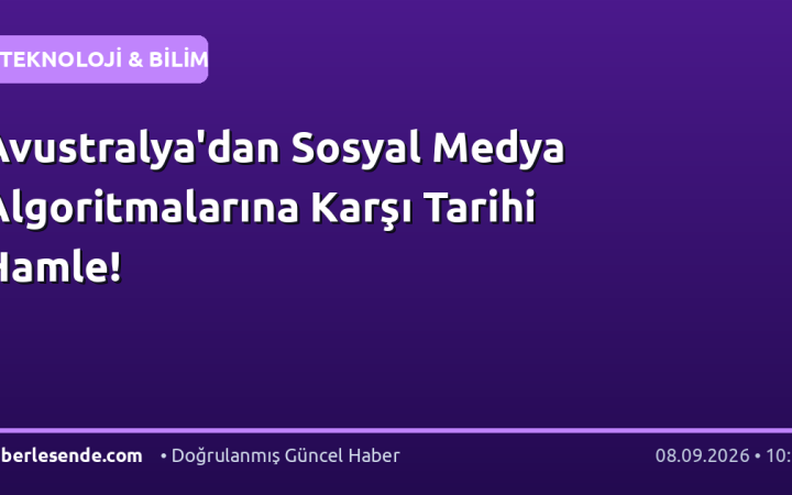 Avustralya'dan Sosyal Medya Algoritmalarına Karşı Tarihi Hamle!
