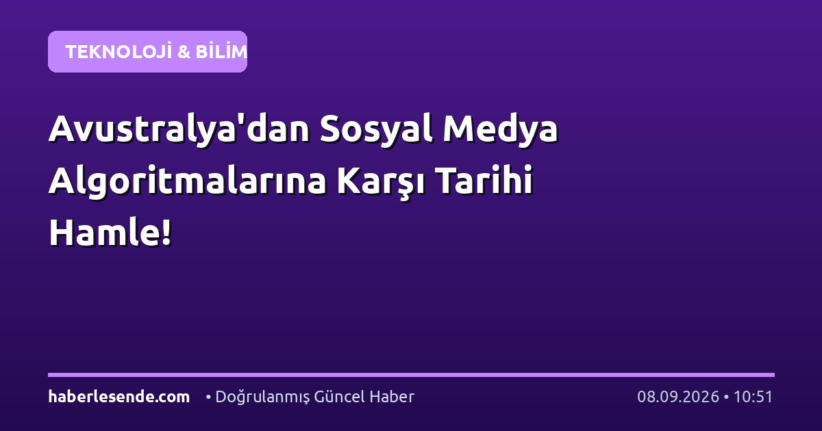 Avustralya'dan Sosyal Medya Algoritmalarına Karşı Tarihi Hamle!