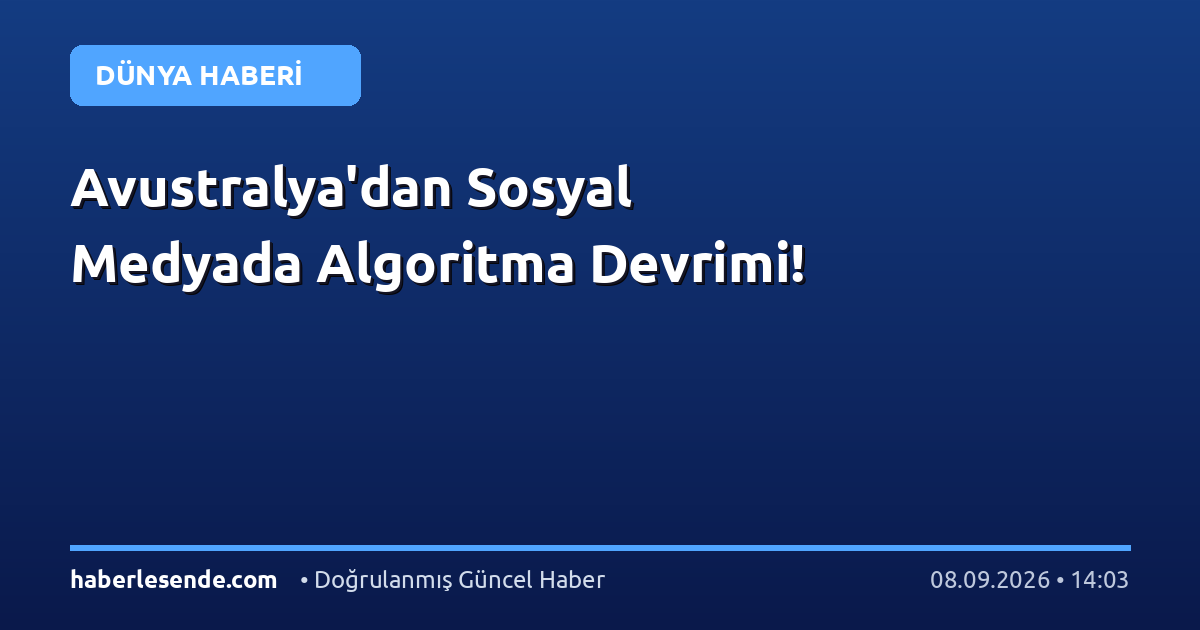 Avustralya'dan Sosyal Medyada Algoritma Devrimi!