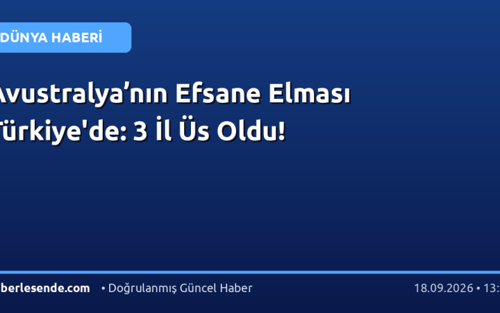 Avustralya’nın Efsane Elması Türkiye'de: 3 İl Üs Oldu!