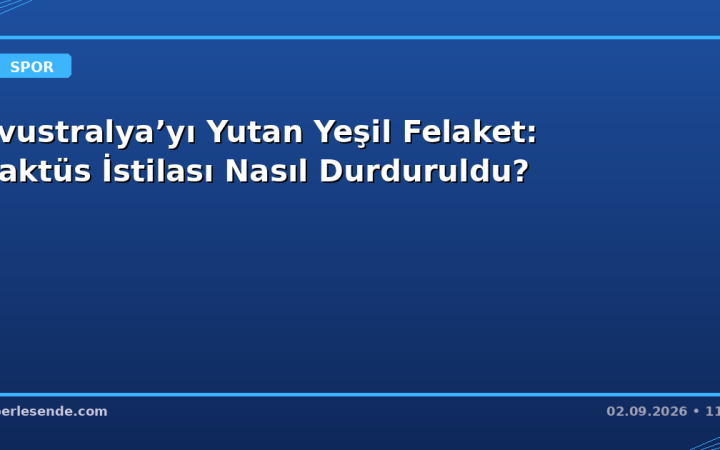 Avustralya’yı Yutan Yeşil Felaket: Kaktüs İstilası Nasıl Durduruldu?