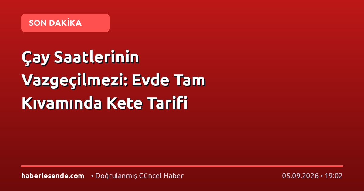 Çay Saatlerinin Vazgeçilmezi: Evde Tam Kıvamında Kete Tarifi