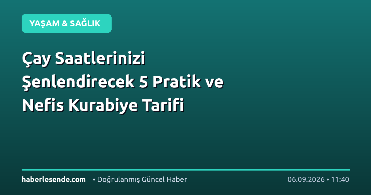 Çay Saatlerinizi Şenlendirecek 5 Pratik ve Nefis Kurabiye Tarifi