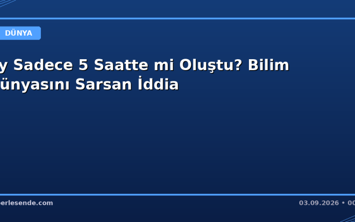 Ay Sadece 5 Saatte mi Oluştu? Bilim Dünyasını Sarsan İddia