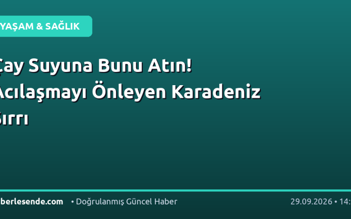 Çay Suyuna Bunu Atın! Acılaşmayı Önleyen Karadeniz Sırrı