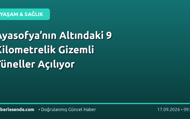 Ayasofya’nın Altındaki 9 Kilometrelik Gizemli Tüneller Açılıyor