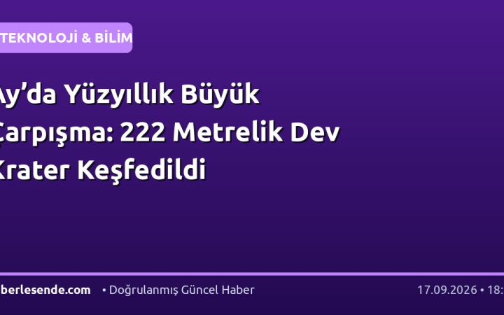 Ay’da Yüzyıllık Büyük Çarpışma: 222 Metrelik Dev Krater Keşfedildi