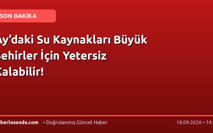 Ay’daki Su Kaynakları Büyük Şehirler İçin Yetersiz Kalabilir!