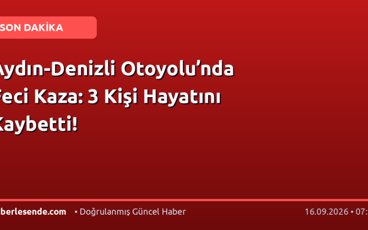 Aydın-Denizli Otoyolu’nda Feci Kaza: 3 Kişi Hayatını Kaybetti!