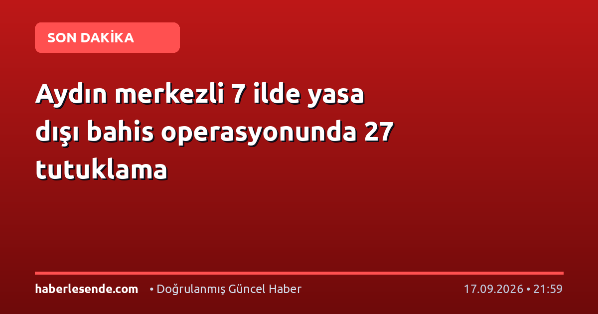 Aydın merkezli 7 ilde yasa dışı bahis operasyonunda 27 tutuklama