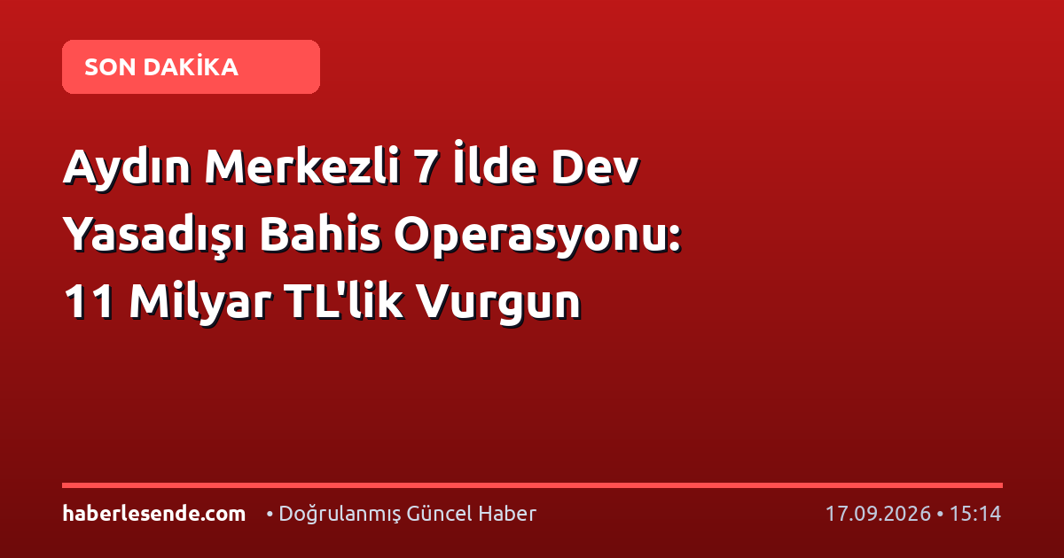 Aydın Merkezli 7 İlde Dev Yasadışı Bahis Operasyonu: 11 Milyar TL'lik Vurgun