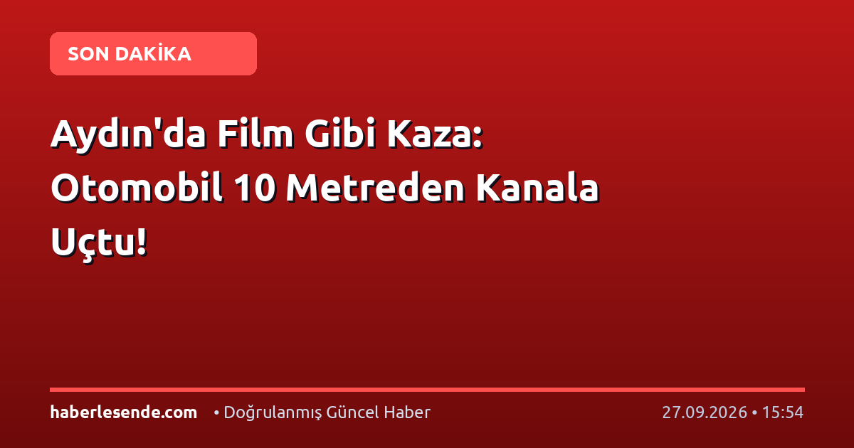 Aydın'da Film Gibi Kaza: Otomobil 10 Metreden Kanala Uçtu!