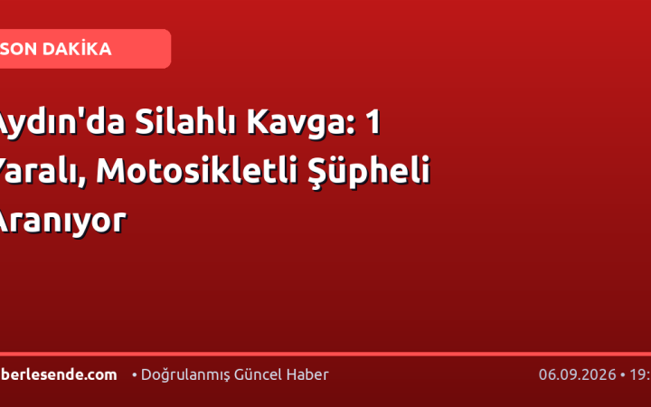 Aydın'da Silahlı Kavga: 1 Yaralı, Motosikletli Şüpheli Aranıyor