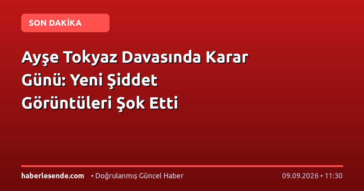 Ayşe Tokyaz Davasında Karar Günü: Yeni Şiddet Görüntüleri Şok Etti