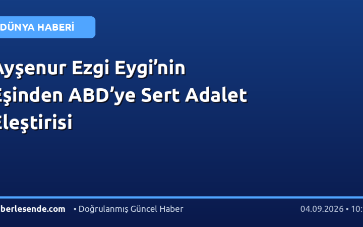 Ayşenur Ezgi Eygi’nin Eşinden ABD’ye Sert Adalet Eleştirisi